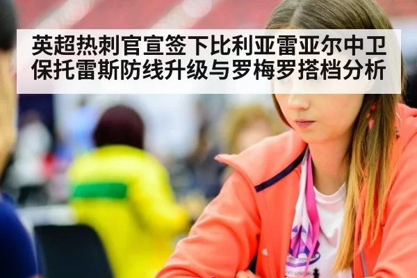 英超热刺官宣签下比利亚雷亚尔中卫保托雷斯防线升级与罗梅罗搭档分析