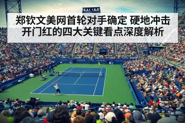 郑钦文美网首轮对手确定 硬地冲击开门红的四大关键看点深度解析